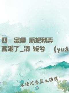 四個閨蜜用黃瓜把我弄高潮了